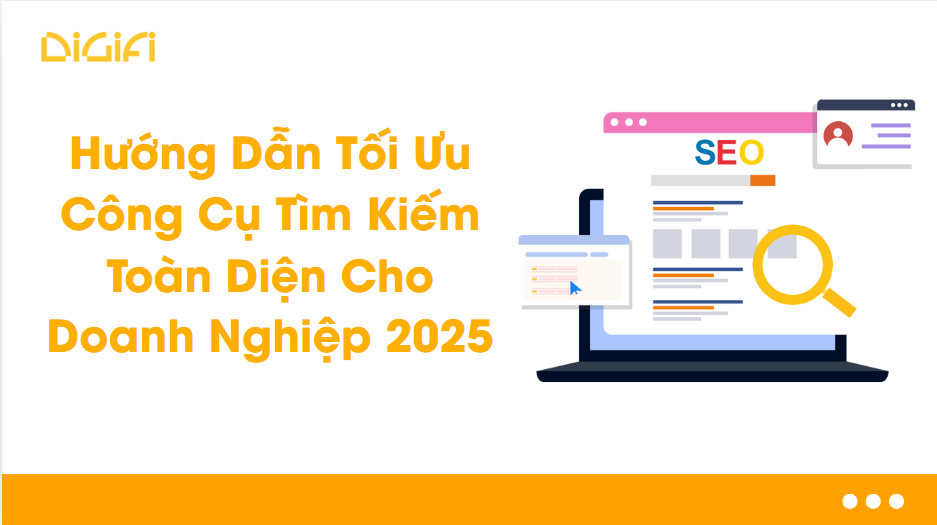 Hướng Dẫn Tối Ưu Công Cụ Tìm Kiếm Toàn Diện Cho Doanh Nghiệp 2025