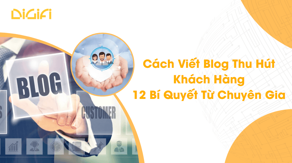 Cách Viết Blog Thu Hút Khách Hàng: 12 Bí Quyết Từ Chuyên Gia