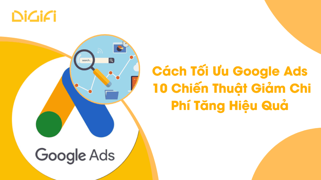 Cách Tối Ưu Google Ads: 10 Chiến Thuật Giảm Chi Phí Tăng Hiệu Quả